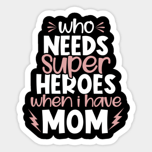 Who Needs Super Heroes When I Have Mom Sticker